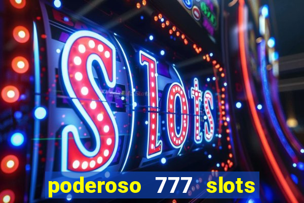 poderoso 777 slots paga mesmo